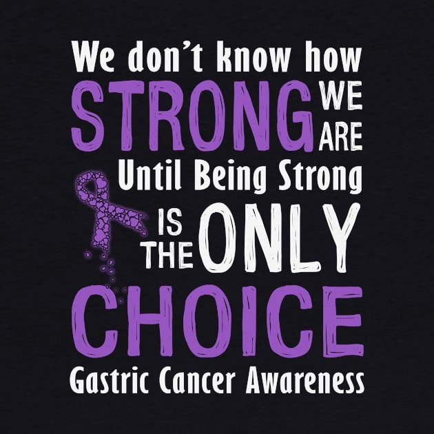 We Dont Know How Strong Until Being Strong Only Choice Gastric Cancer Awareness Periwinkle Ribbon Warrior by celsaclaudio506